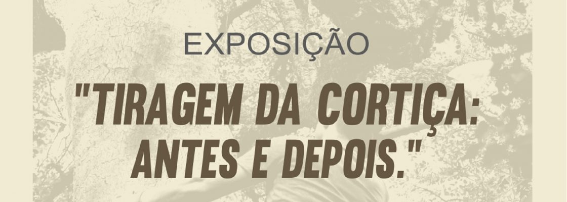 Exposição | “Tiragem da Cortiça: Antes e Depois”